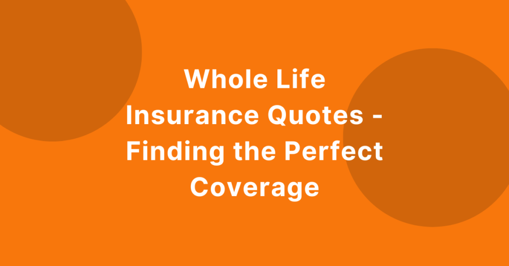 Whole Life Insurance Quotes – Finding the Perfect Coverage