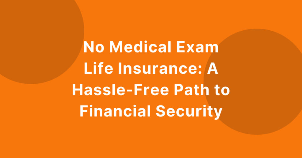 No Medical Exam Life Insurance: A Hassle-Free Path to Financial Security