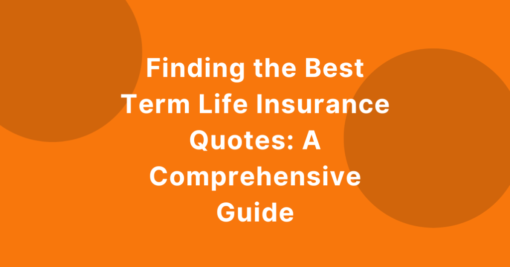 Finding the Best Term Life Insurance Quotes: A Comprehensive Guide