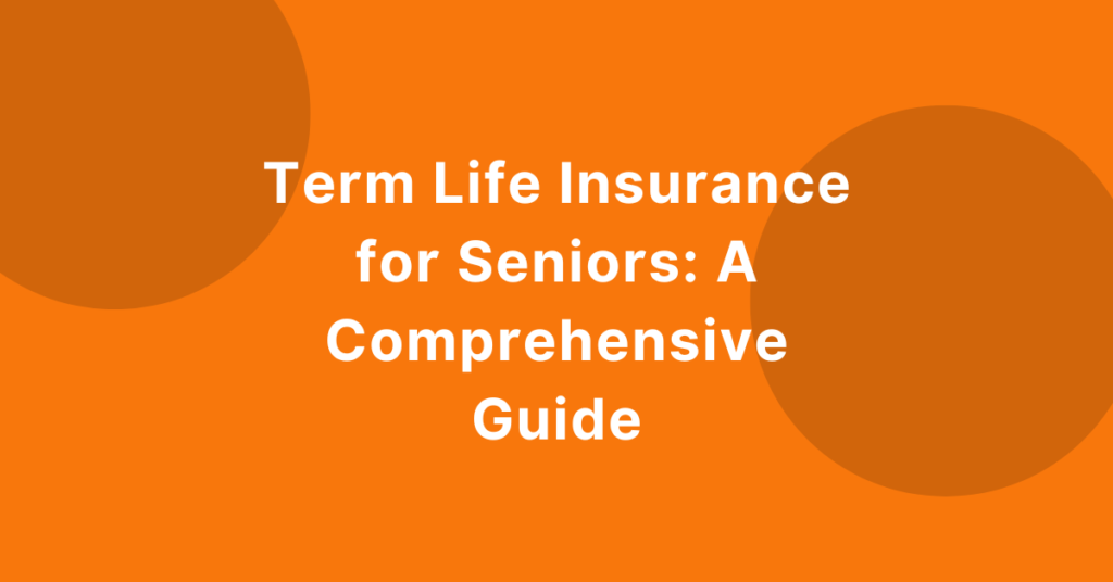 Term Life Insurance for Seniors: A Comprehensive Guide